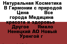 Натуральная Косметика “В Гармонии с природой“ › Цена ­ 200 - Все города Медицина, красота и здоровье » Другое   . Ямало-Ненецкий АО,Новый Уренгой г.